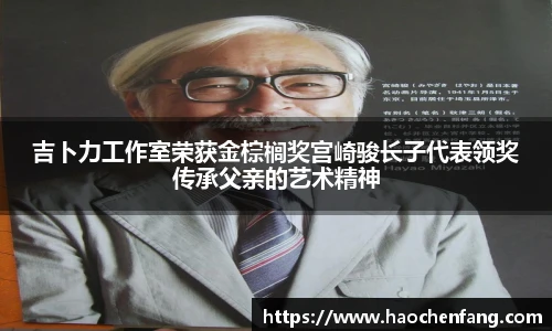 ng娱乐吉卜力工作室荣获金棕榈奖宫崎骏长子代表领奖传承父亲的艺术精神