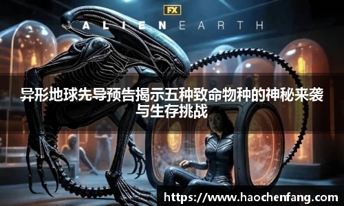 ng娱乐异形地球先导预告揭示五种致命物种的神秘来袭与生存挑战