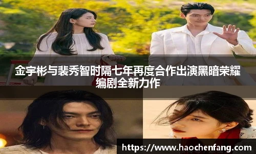 ng娱乐金宇彬与裴秀智时隔七年再度合作出演黑暗荣耀编剧全新力作